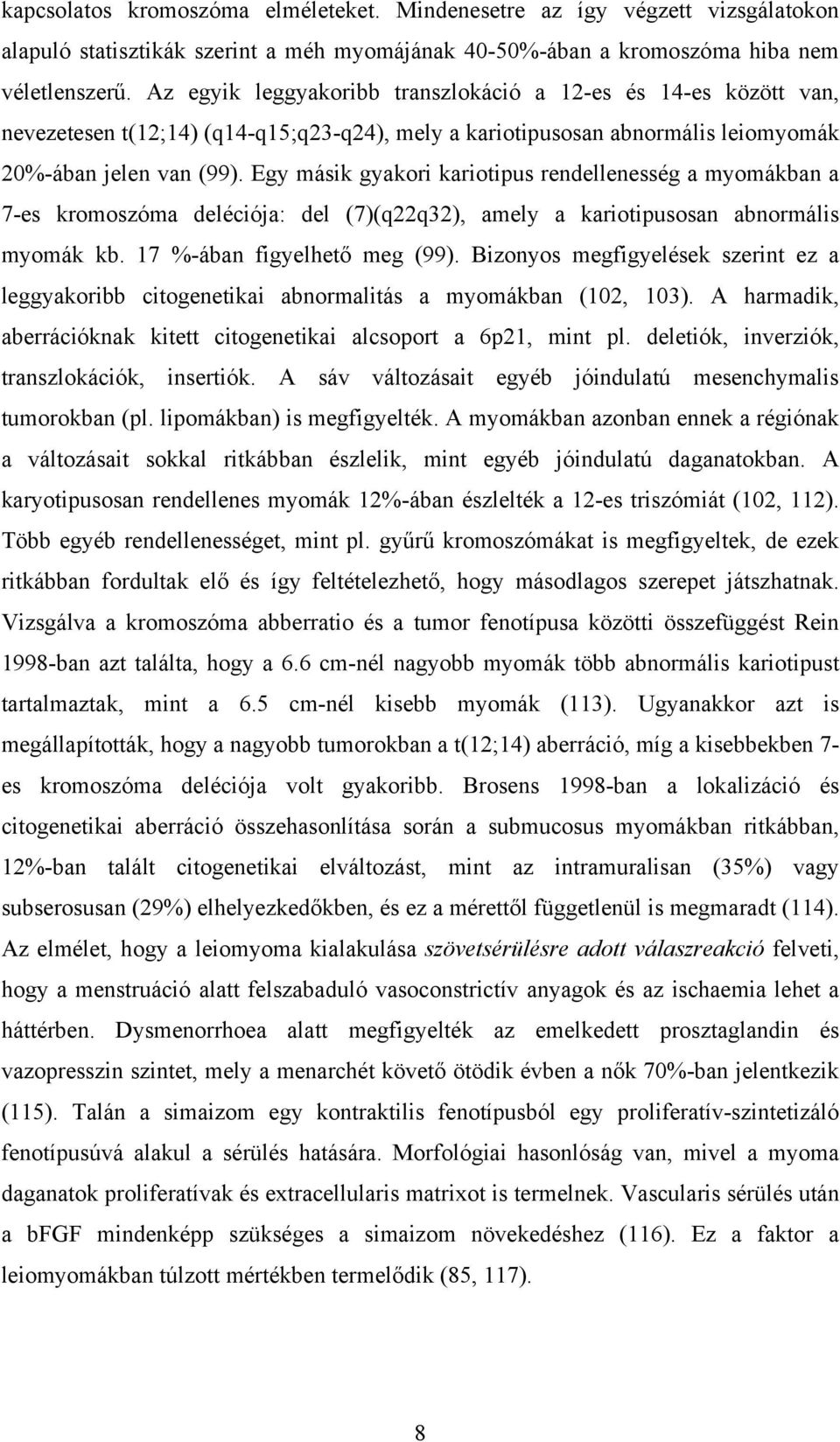 Egy másik gyakori kariotipus rendellenesség a myomákban a 7-es kromoszóma deléciója: del (7)(q22q32), amely a kariotipusosan abnormális myomák kb. 17 %-ában figyelhető meg (99).