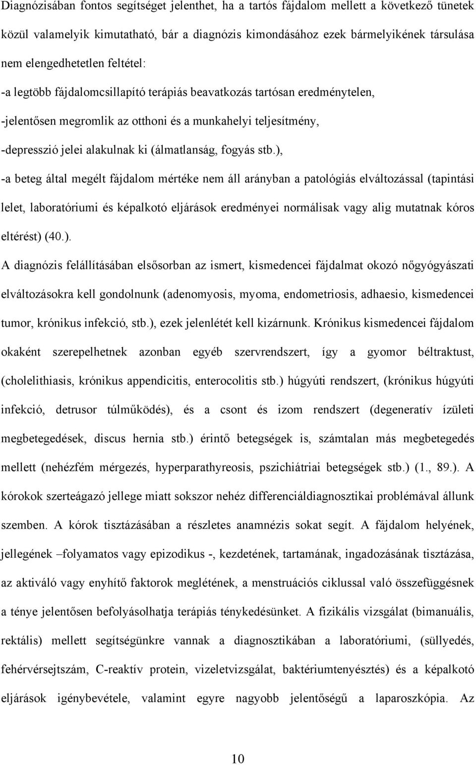 stb.), -a beteg által megélt fájdalom mértéke nem áll arányban a patológiás elváltozással (tapintási lelet, laboratóriumi és képalkotó eljárások eredményei normálisak vagy alig mutatnak kóros