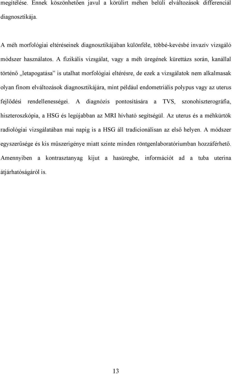 A fizikális vizsgálat, vagy a méh üregének kürettázs során, kanállal történ letapogatása is utalhat morfológiai eltérésre, de ezek a vizsgálatok nem alkalmasak olyan finom elváltozások