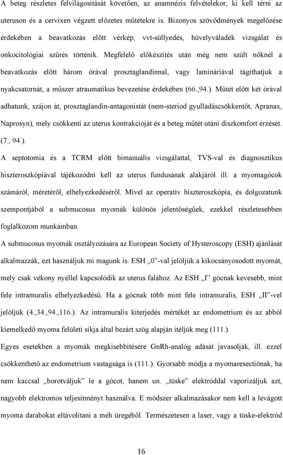 Megfelel el készítés után még nem szült n knél a beavatkozás el tt három órával prosztaglandinnal, vagy lamináriával tágíthatjuk a nyakcsatornát, a m szer atraumatikus bevezetése érdekében (66.,94.).