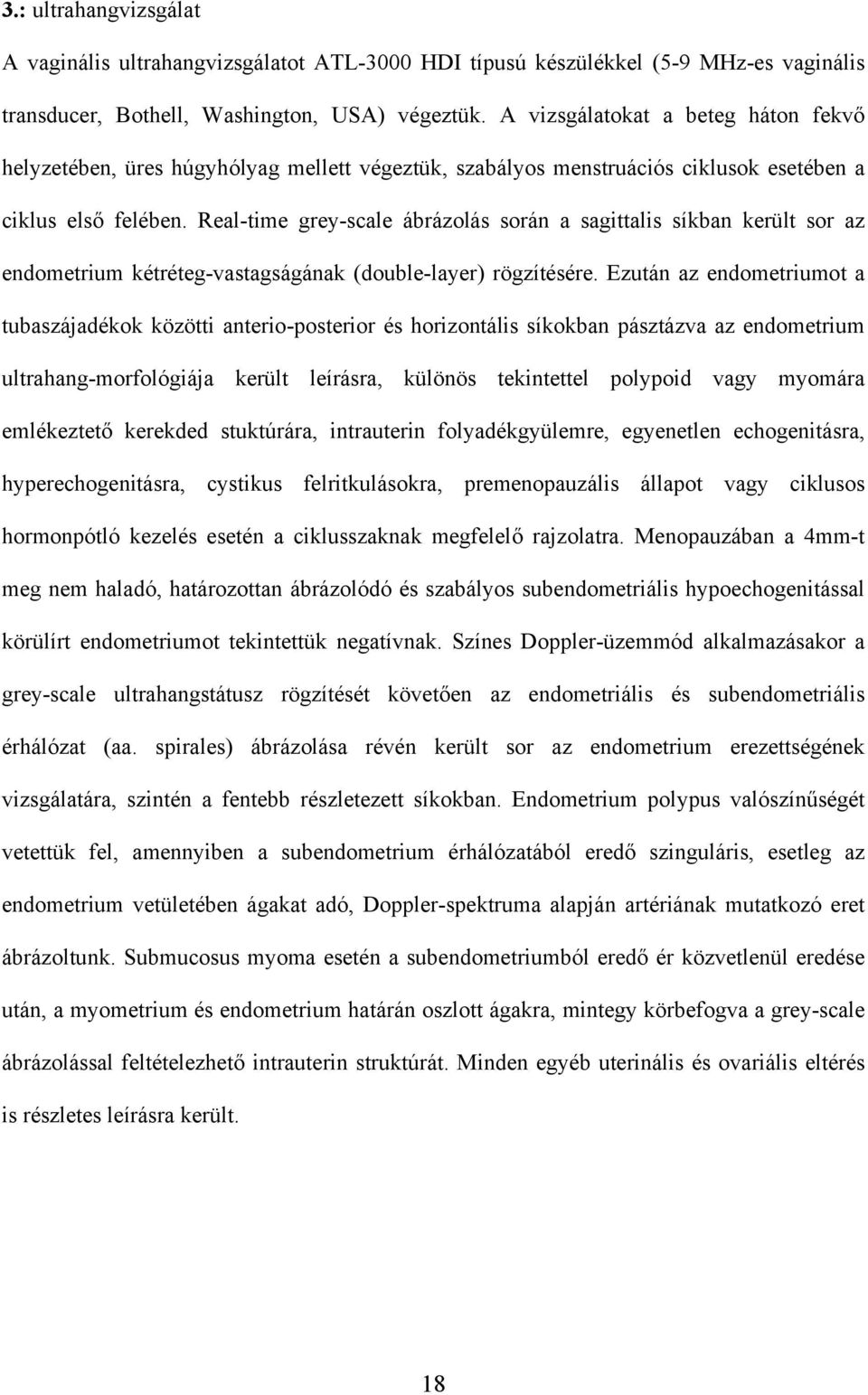 Real-time grey-scale ábrázolás során a sagittalis síkban került sor az endometrium kétréteg-vastagságának (double-layer) rögzítésére.