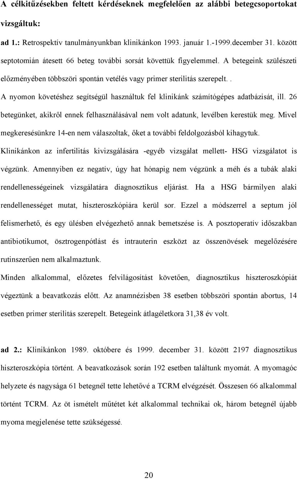 . A nyomon követéshez segítségül használtuk fel klinikánk számítógépes adatbázisát, ill. 26 betegünket, akikr l ennek felhasználásával nem volt adatunk, levélben kerestük meg.