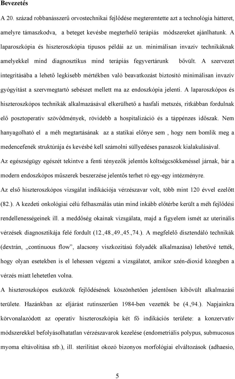 A szervezet integritásába a lehet legkisebb mértékben való beavatkozást biztosító minimálisan invazív gyógyítást a szervmegtartó sebészet mellett ma az endoszkópia jelenti.