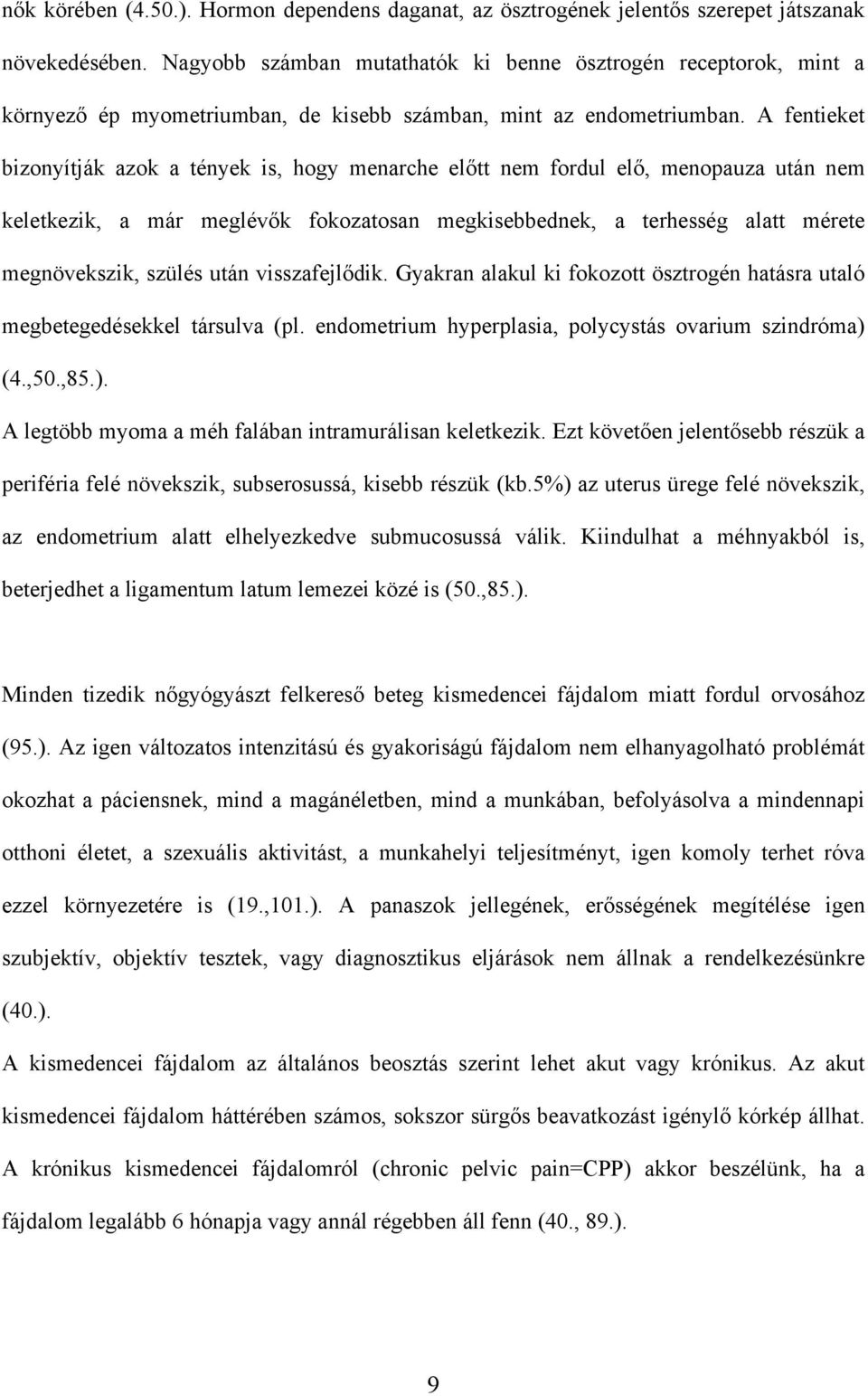 A fentieket bizonyítják azok a tények is, hogy menarche el tt nem fordul el, menopauza után nem keletkezik, a már meglév k fokozatosan megkisebbednek, a terhesség alatt mérete megnövekszik, szülés