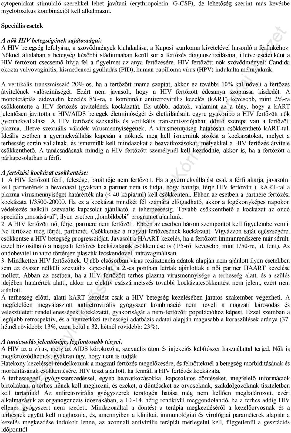 Nőknél általában a betegség későbbi stádiumában kerül sor a fertőzés diagnosztizálására, illetve esetenként a HIV fertőzött csecsemő hívja fel a figyelmet az anya fertőzésére.