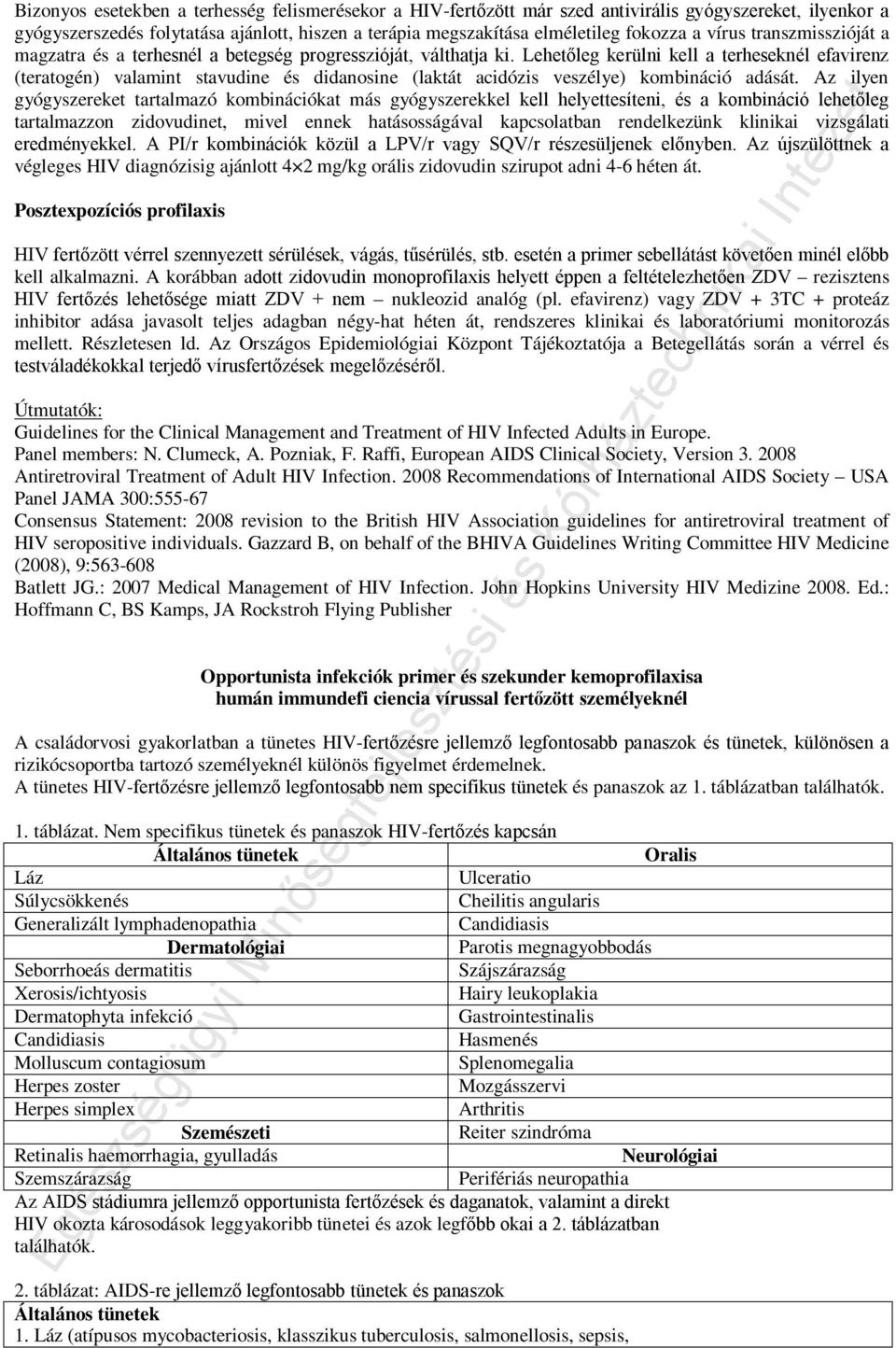 Lehetőleg kerülni kell a terheseknél efavirenz (teratogén) valamint stavudine és didanosine (laktát acidózis veszélye) kombináció adását.