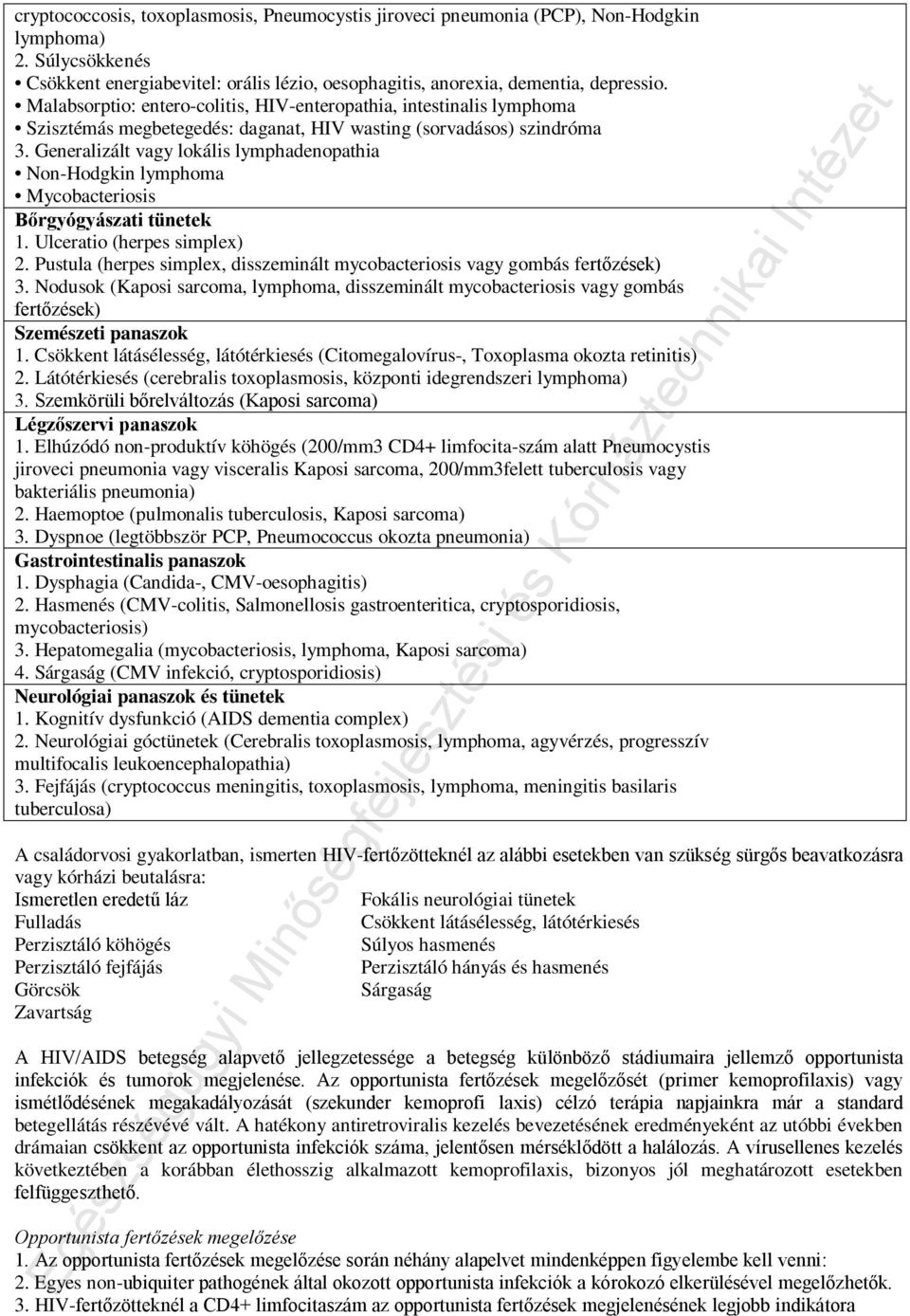 Generalizált vagy lokális lymphadenopathia Non-Hodgkin lymphoma Mycobacteriosis Bőrgyógyászati tünetek 1. Ulceratio (herpes simplex) 2.