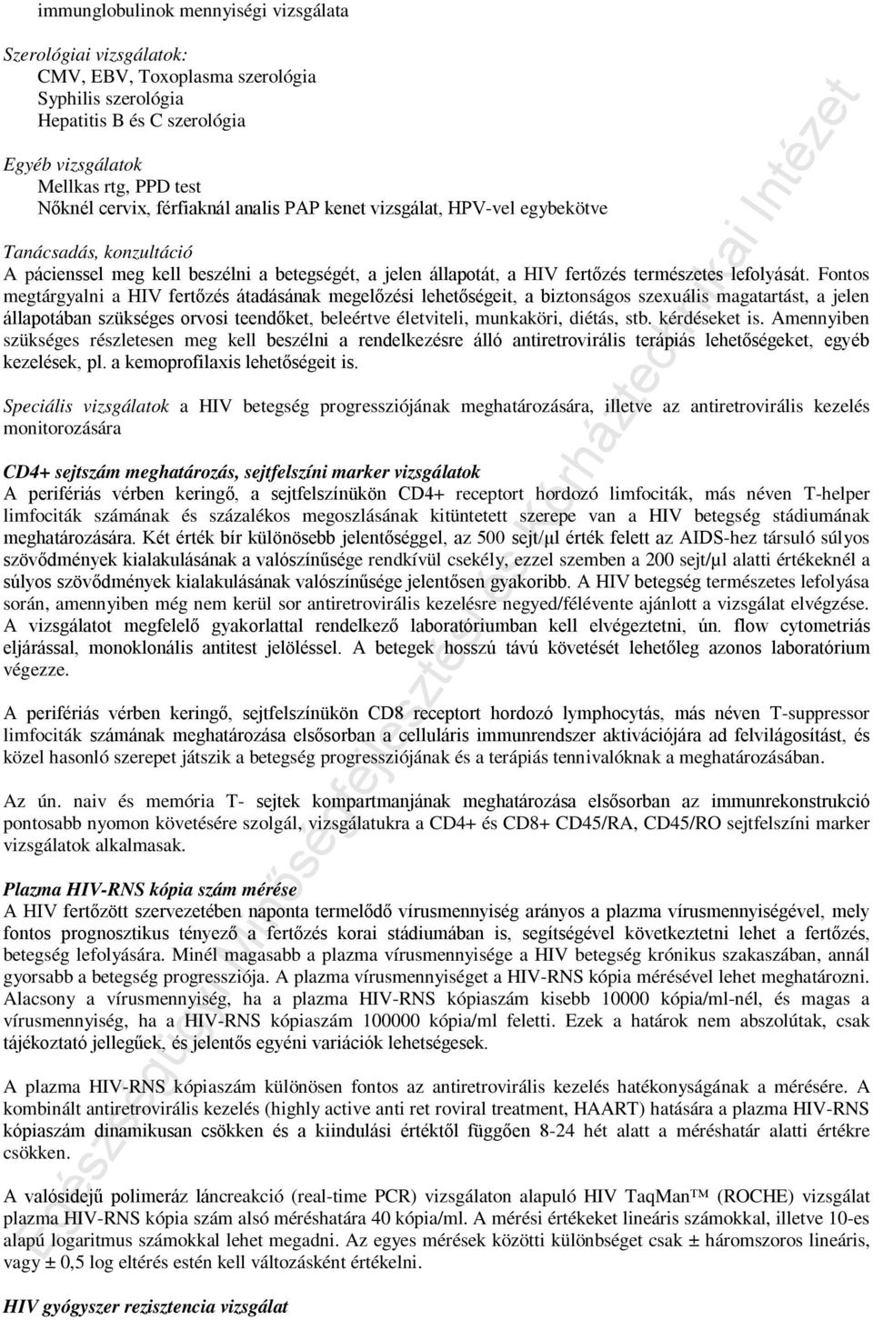 Fontos megtárgyalni a HIV fertőzés átadásának megelőzési lehetőségeit, a biztonságos szexuális magatartást, a jelen állapotában szükséges orvosi teendőket, beleértve életviteli, munkaköri, diétás,