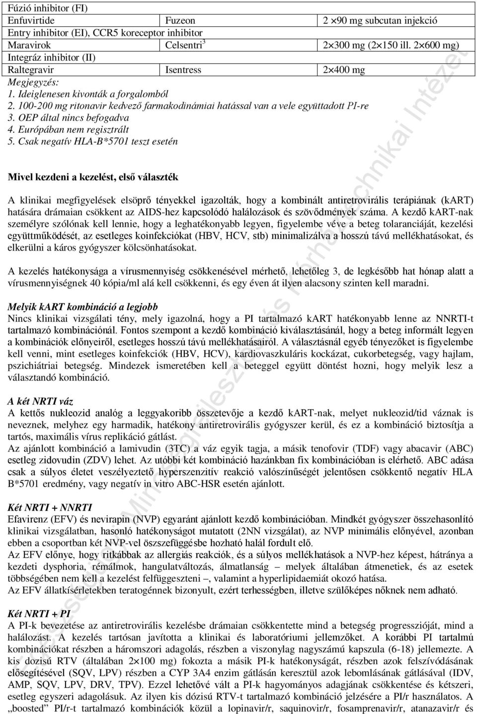 100-200 mg ritonavir kedvező farmakodinámiai hatással van a vele együttadott PI-re 3. OEP által nincs befogadva 4. Európában nem regisztrált 5.