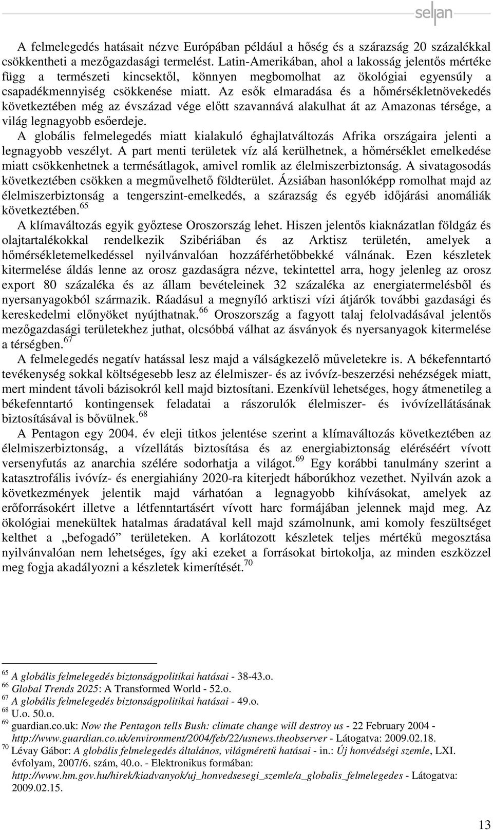 Az esők elmaradása és a hőmérsékletnövekedés következtében még az évszázad vége előtt szavannává alakulhat át az Amazonas térsége, a világ legnagyobb esőerdeje.