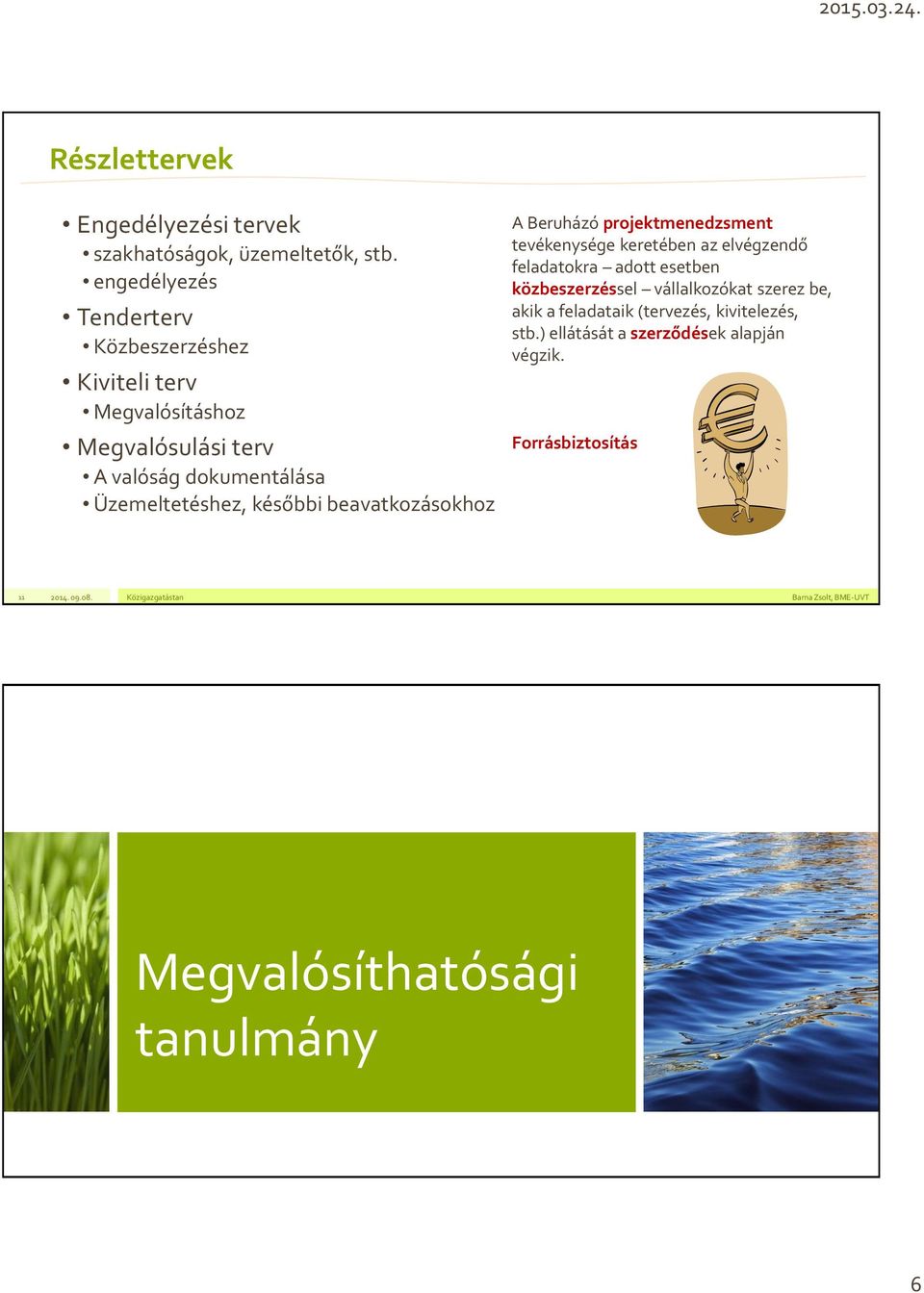 Üzemeltetéshez, későbbi beavatkozásokhoz A Beruházó projektmenedzsment tevékenysége keretében az elvégzendő feladatokra