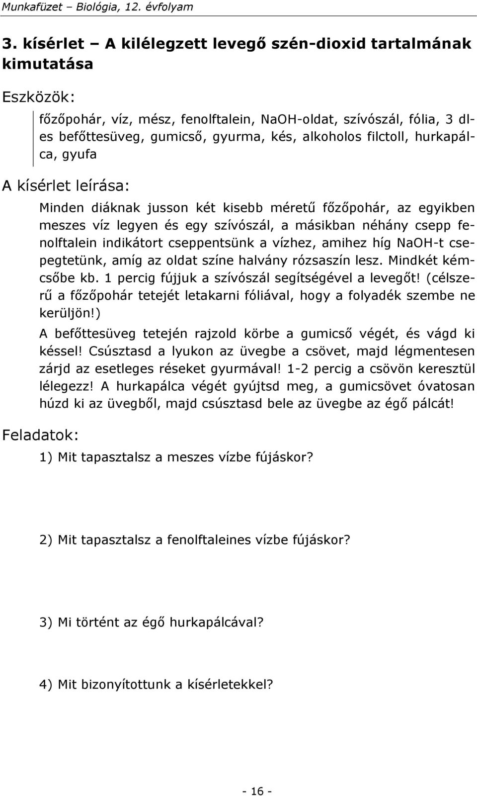 NaOH-t csepegtetünk, amíg az oldat színe halvány rózsaszín lesz. Mindkét kémcsőbe kb. 1 percig fújjuk a szívószál segítségével a levegőt!