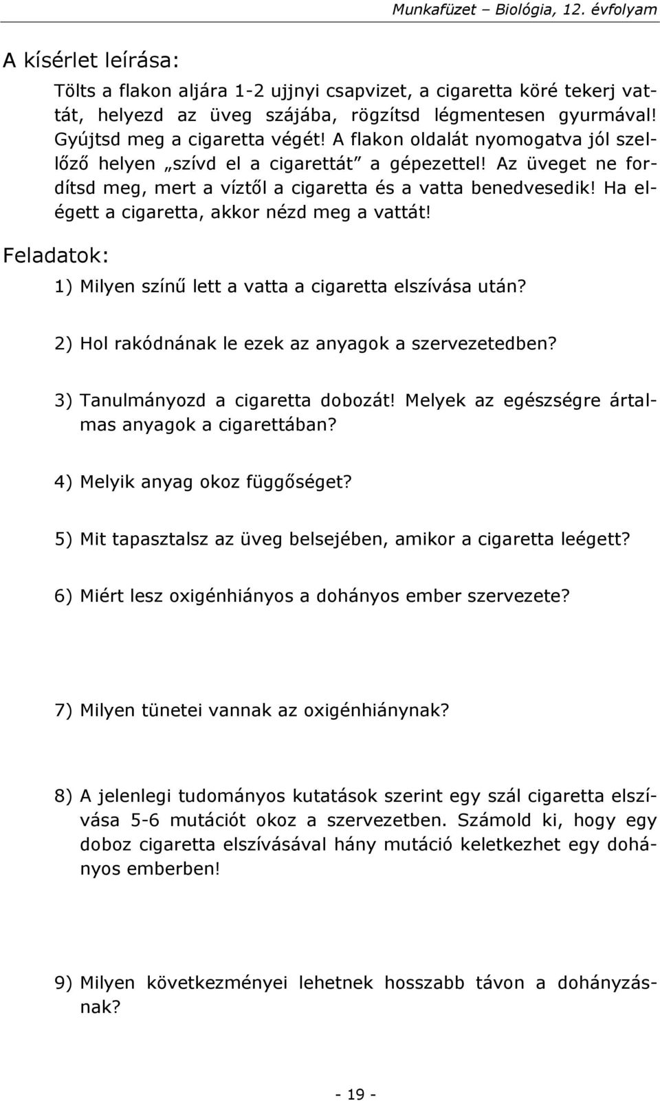 Ha elégett a cigaretta, akkor nézd meg a vattát! 1) Milyen színű lett a vatta a cigaretta elszívása után? 2) Hol rakódnának le ezek az anyagok a szervezetedben? 3) Tanulmányozd a cigaretta dobozát!