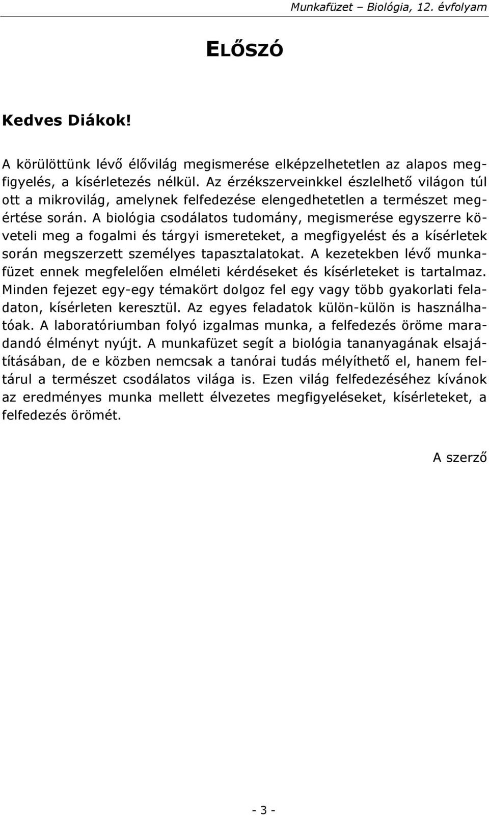 A biológia csodálatos tudomány, megismerése egyszerre követeli meg a fogalmi és tárgyi ismereteket, a megfigyelést és a kísérletek során megszerzett személyes tapasztalatokat.