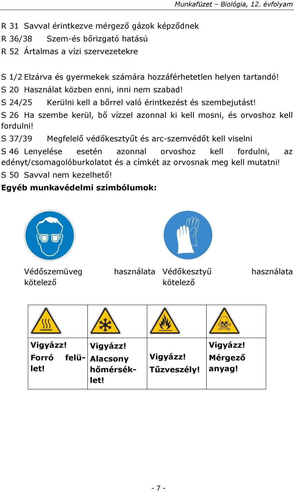 S 37/39 Megfelelő védőkesztyűt és arc-szemvédőt kell viselni S 46 Lenyelése esetén azonnal orvoshoz kell fordulni, az edényt/csomagolóburkolatot és a címkét az orvosnak meg kell mutatni!