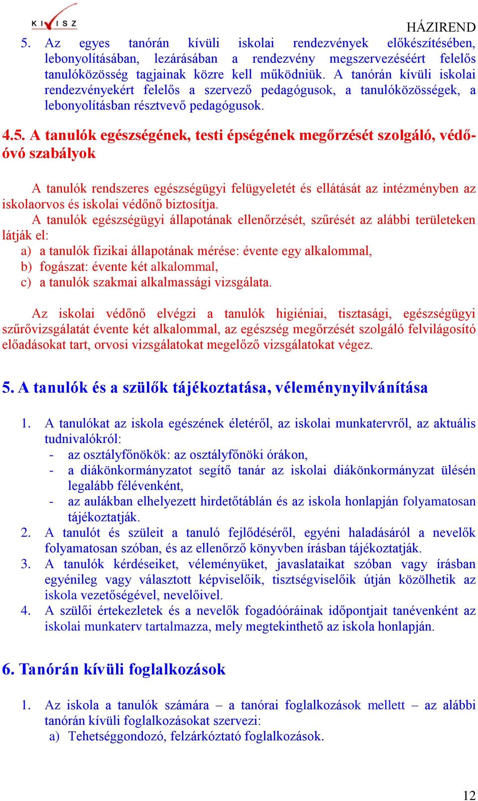 A tanulók egészségének, testi épségének megőrzését szolgáló, védőóvó szabályok A tanulók rendszeres egészségügyi felügyeletét és ellátását az intézményben az iskolaorvos és iskolai védőnő biztosítja.