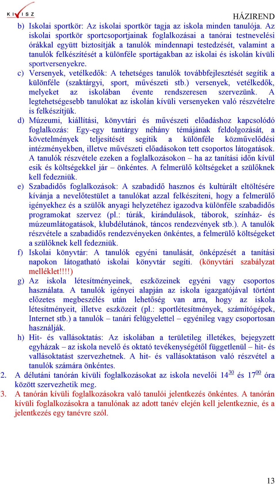 iskolai és iskolán kívüli sportversenyekre. c) Versenyek, vetélkedők: A tehetséges tanulók továbbfejlesztését segítik a különféle (szaktárgyi, sport, művészeti stb.