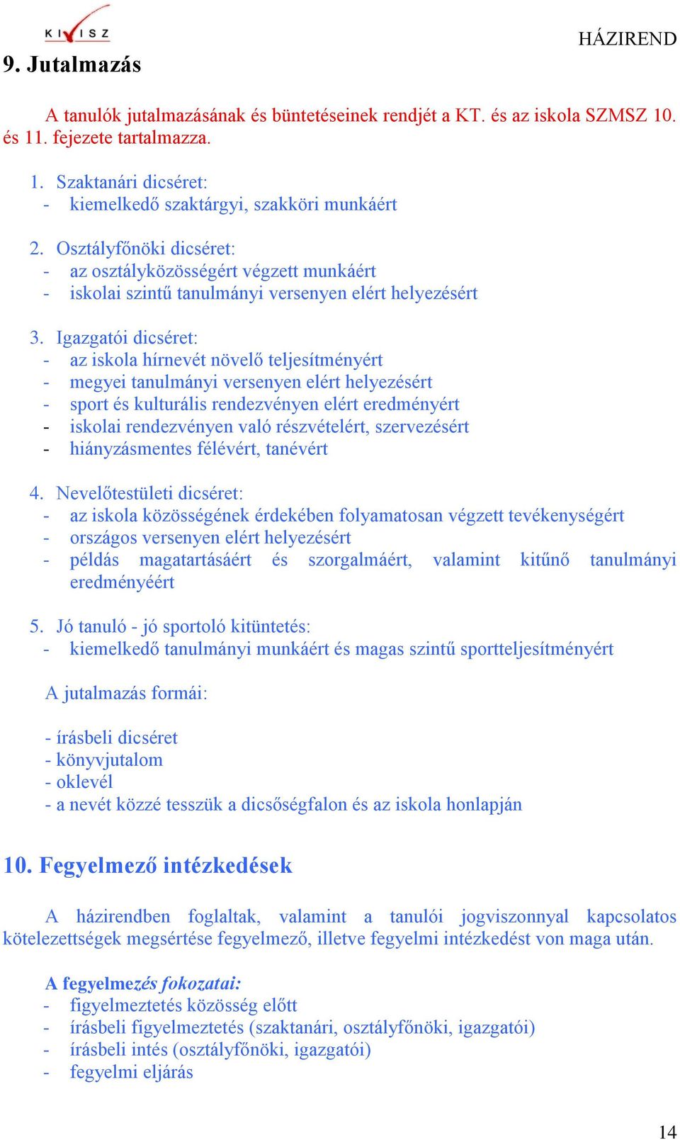 Igazgatói dicséret: - az iskola hírnevét növelő teljesítményért - megyei tanulmányi versenyen elért helyezésért - sport és kulturális rendezvényen elért eredményért - iskolai rendezvényen való