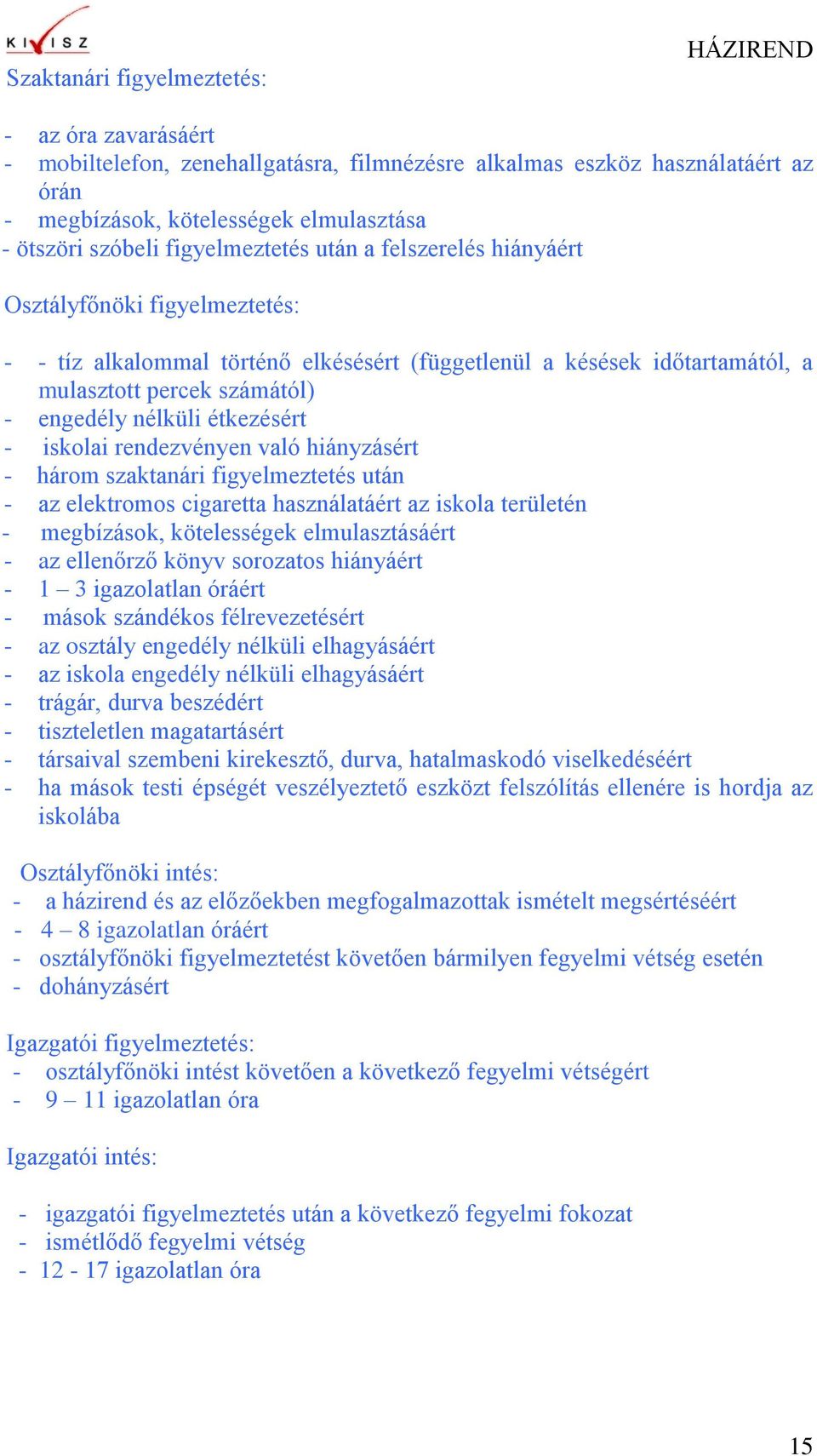 étkezésért - iskolai rendezvényen való hiányzásért - három szaktanári figyelmeztetés után - az elektromos cigaretta használatáért az iskola területén - megbízások, kötelességek elmulasztásáért - az