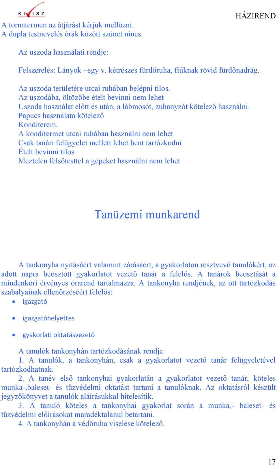 Az uszodába, öltözőbe ételt bevinni nem lehet Uszoda használat előtt és után, a lábmosót, zuhanyzót kötelező használni. Papucs használata kötelező Konditerem.