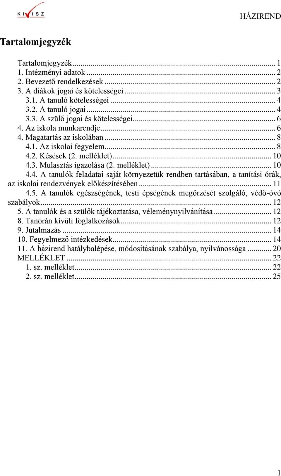 .. 11 4.5. A tanulók egészségének, testi épségének megőrzését szolgáló, védő-óvó szabályok... 12 5. A tanulók és a szülők tájékoztatása, véleménynyilvánítása... 12 8. Tanórán kívüli foglalkozások.