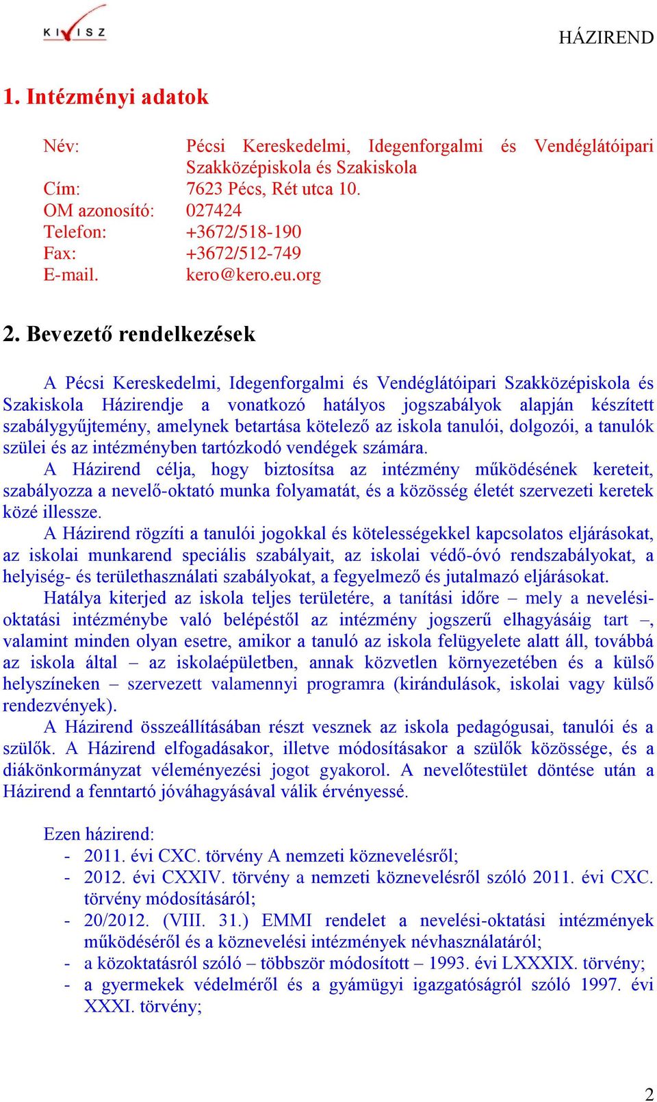 Bevezető rendelkezések A Pécsi Kereskedelmi, Idegenforgalmi és Vendéglátóipari Szakközépiskola és Szakiskola Házirendje a vonatkozó hatályos jogszabályok alapján készített szabálygyűjtemény, amelynek