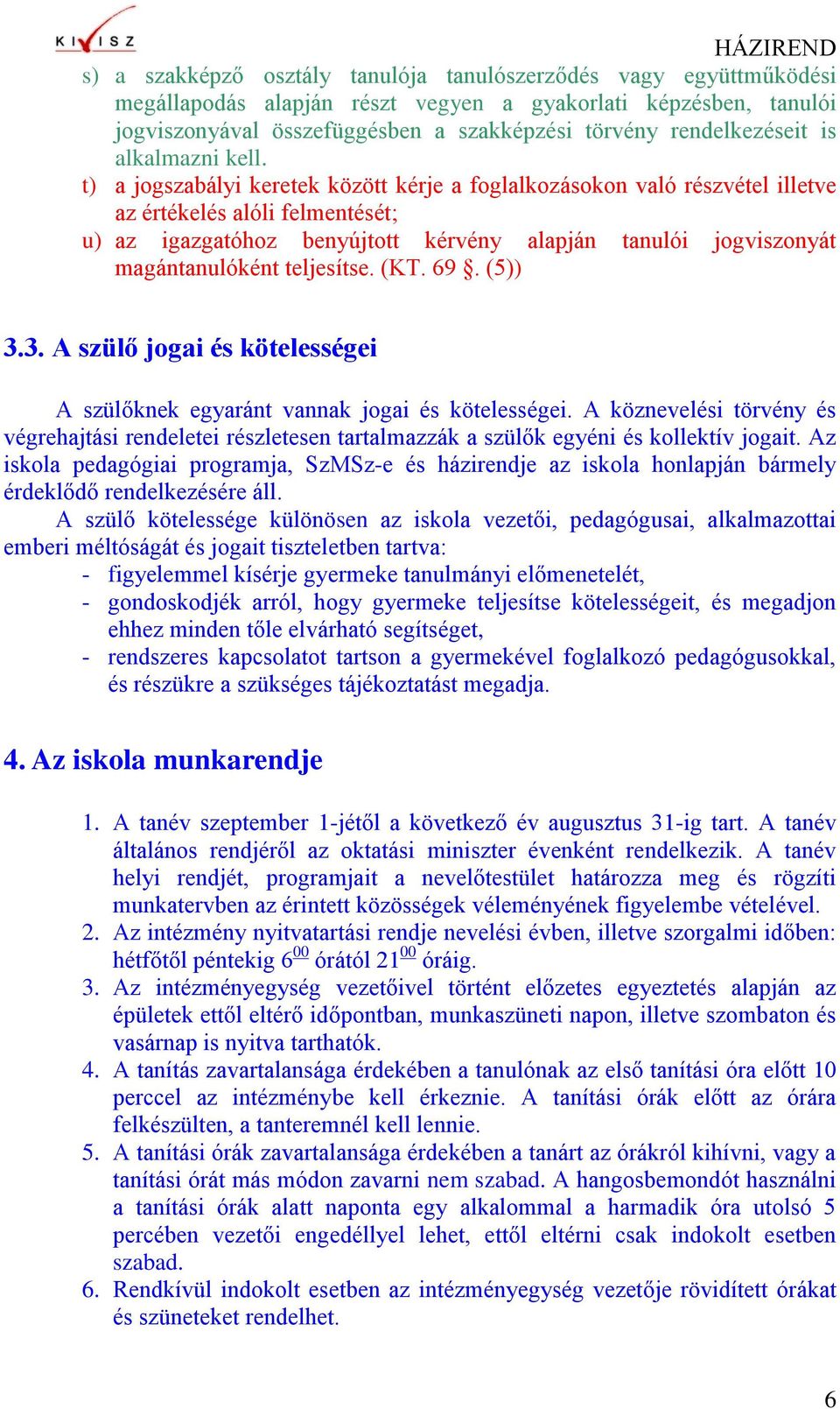 t) a jogszabályi keretek között kérje a foglalkozásokon való részvétel illetve az értékelés alóli felmentését; u) az igazgatóhoz benyújtott kérvény alapján tanulói jogviszonyát magántanulóként