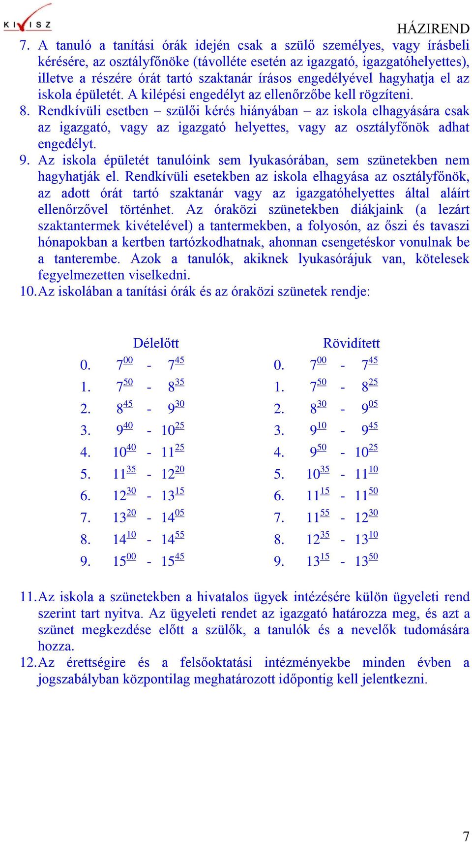 Rendkívüli esetben szülői kérés hiányában az iskola elhagyására csak az igazgató, vagy az igazgató helyettes, vagy az osztályfőnök adhat engedélyt. 9.