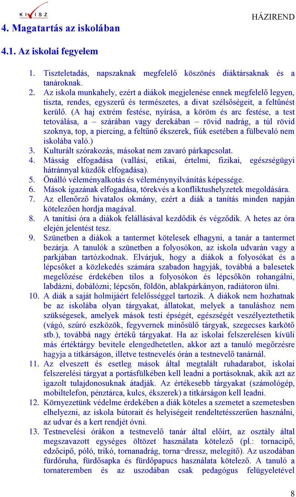 (A haj extrém festése, nyírása, a köröm és arc festése, a test tetoválása, a szárában vagy derekában rövid nadrág, a túl rövid szoknya, top, a piercing, a feltűnő ékszerek, fiúk esetében a fülbevaló