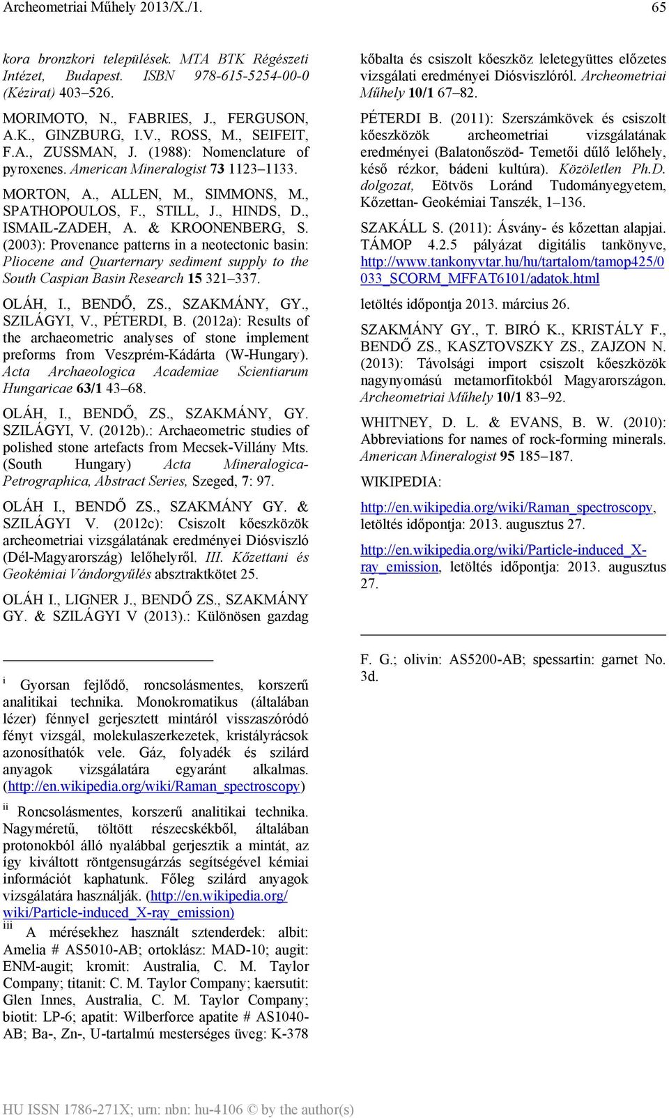 (2003): Provenance patterns in a neotectonic basin: Pliocene and Quarternary sediment supply to the South Caspian Basin Research 15 321 337. OLÁH, I., BENDŐ, ZS., SZAKMÁNY, GY., SZILÁGYI, V.