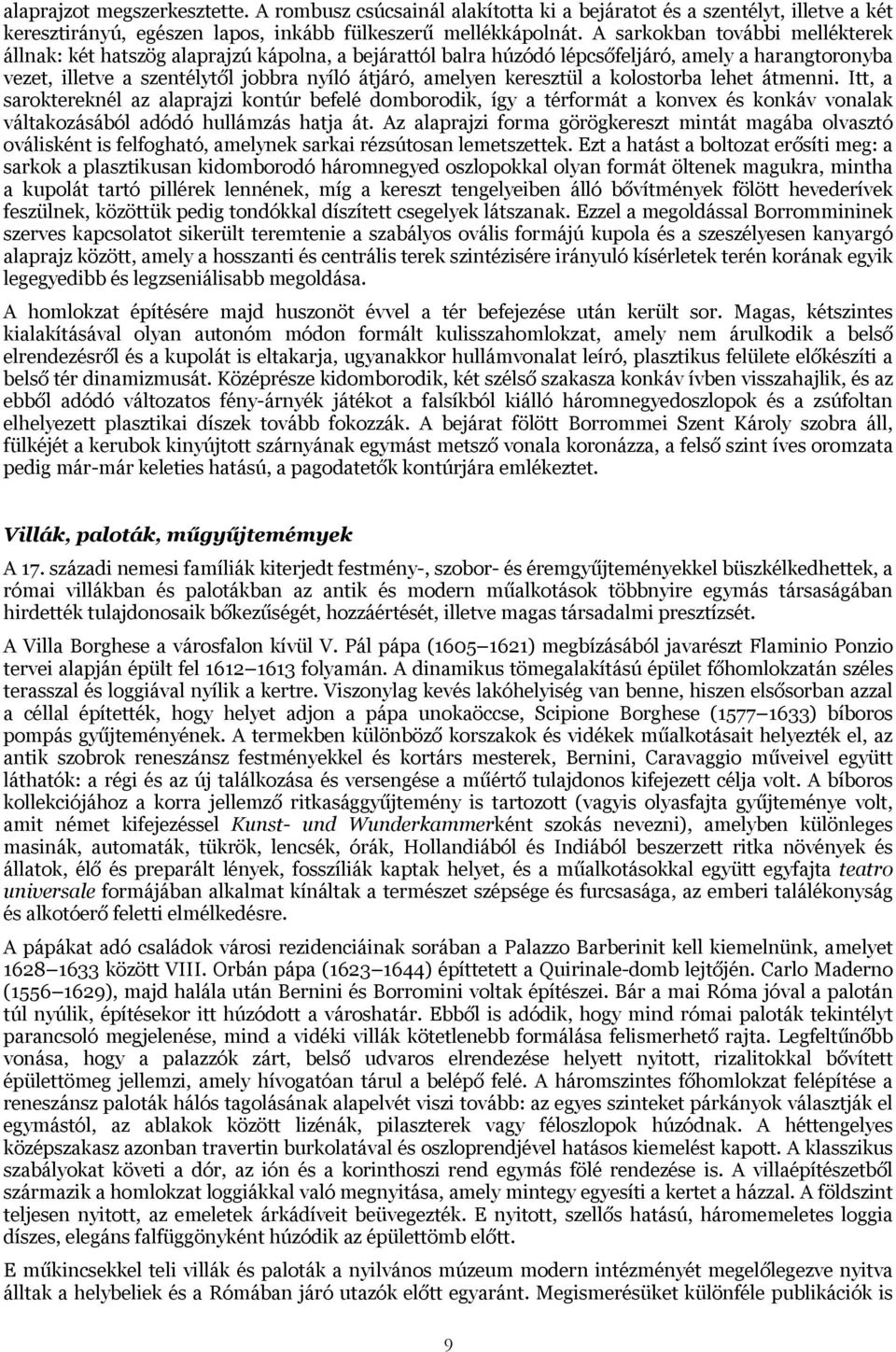 keresztül a kolostorba lehet átmenni. Itt, a saroktereknél az alaprajzi kontúr befelé domborodik, így a térformát a konvex és konkáv vonalak váltakozásából adódó hullámzás hatja át.