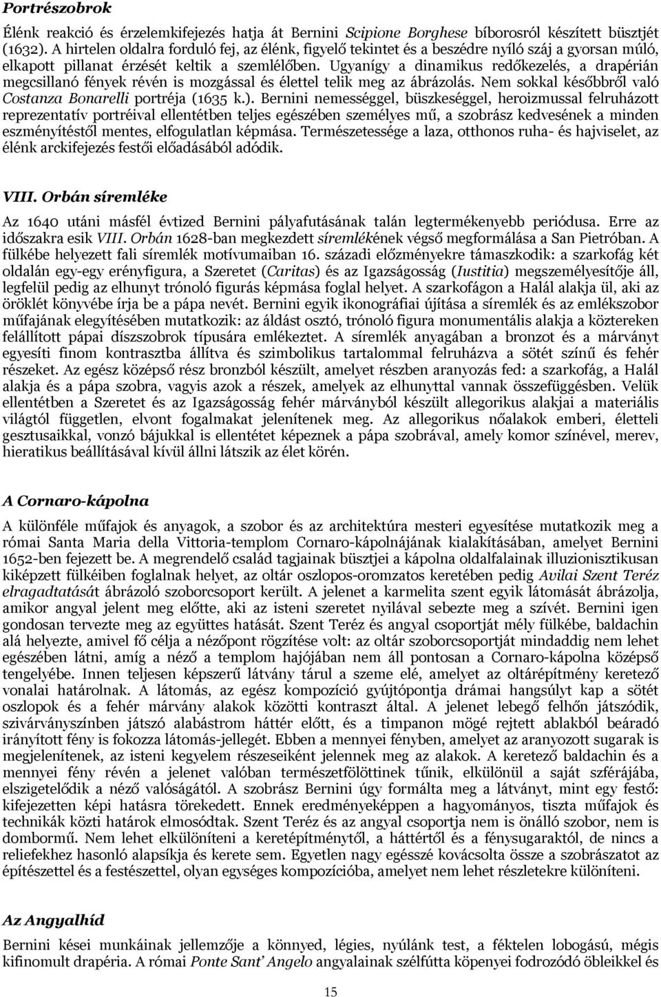 Ugyanígy a dinamikus redőkezelés, a drapérián megcsillanó fények révén is mozgással és élettel telik meg az ábrázolás. Nem sokkal későbbről való Costanza Bonarelli portréja (1635 k.).