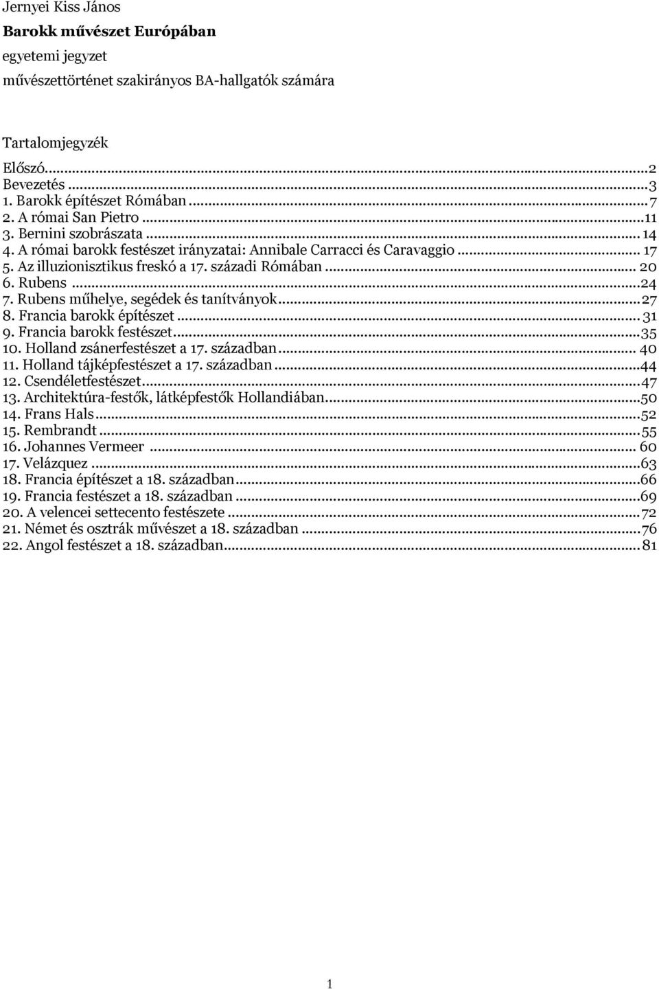 ..24 7. Rubens műhelye, segédek és tanítványok...27 8. Francia barokk építészet... 31 9. Francia barokk festészet...35 10. Holland zsánerfestészet a 17. században... 40 11.