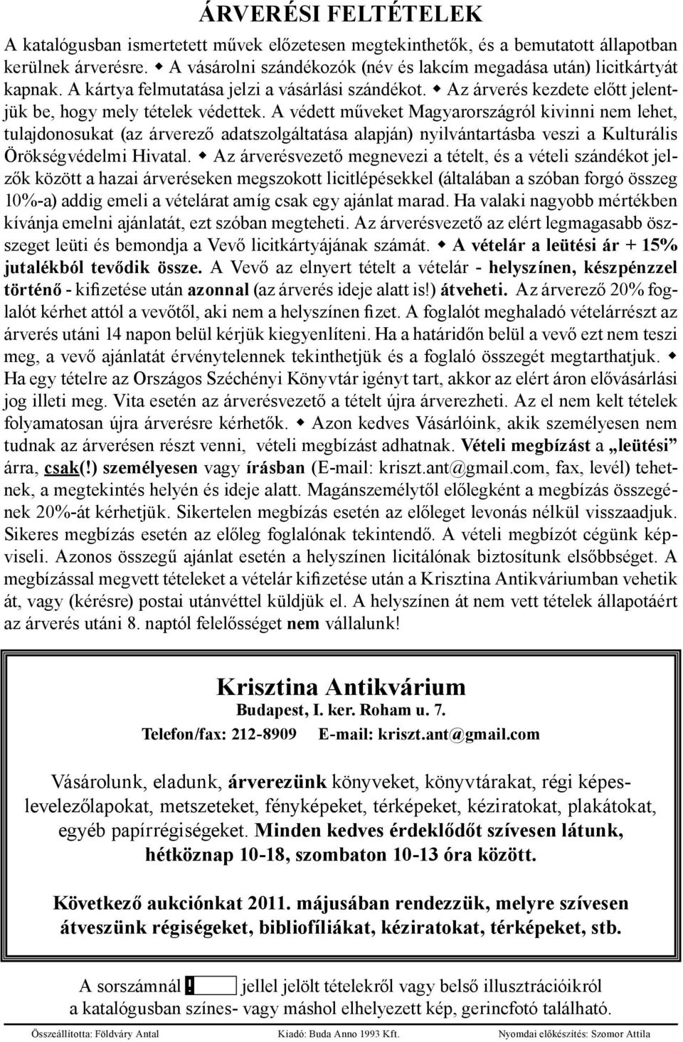 A védett műveket Magyarországról kivinni nem lehet, tulajdonosukat (az árverező adatszolgáltatása alapján) nyilvántartásba veszi a Kulturális Örökségvédelmi Hivatal.