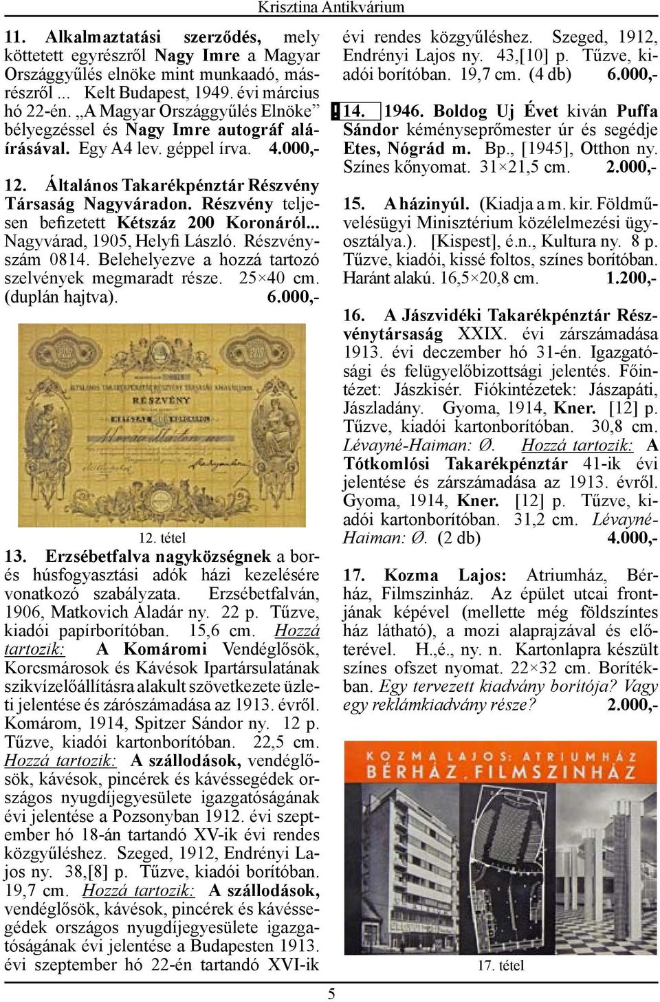 Részvény teljesen befizetett Kétszáz 200 Koronáról... Nagyvárad, 1905, Helyfi László. Részvényszám 0814. Belehelyezve a hozzá tartozó szelvények megmaradt része. 25 40 cm. (duplán hajtva). 6.000,- 12.