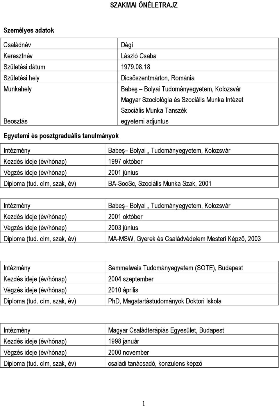 és posztgraduális tanulmányok Intézmény Babeş Bolyai Tudományegyetem, Kolozsvár Kezdés ideje (év/hónap) 1997 október Végzés ideje (év/hónap) 2001 június Diploma (tud.