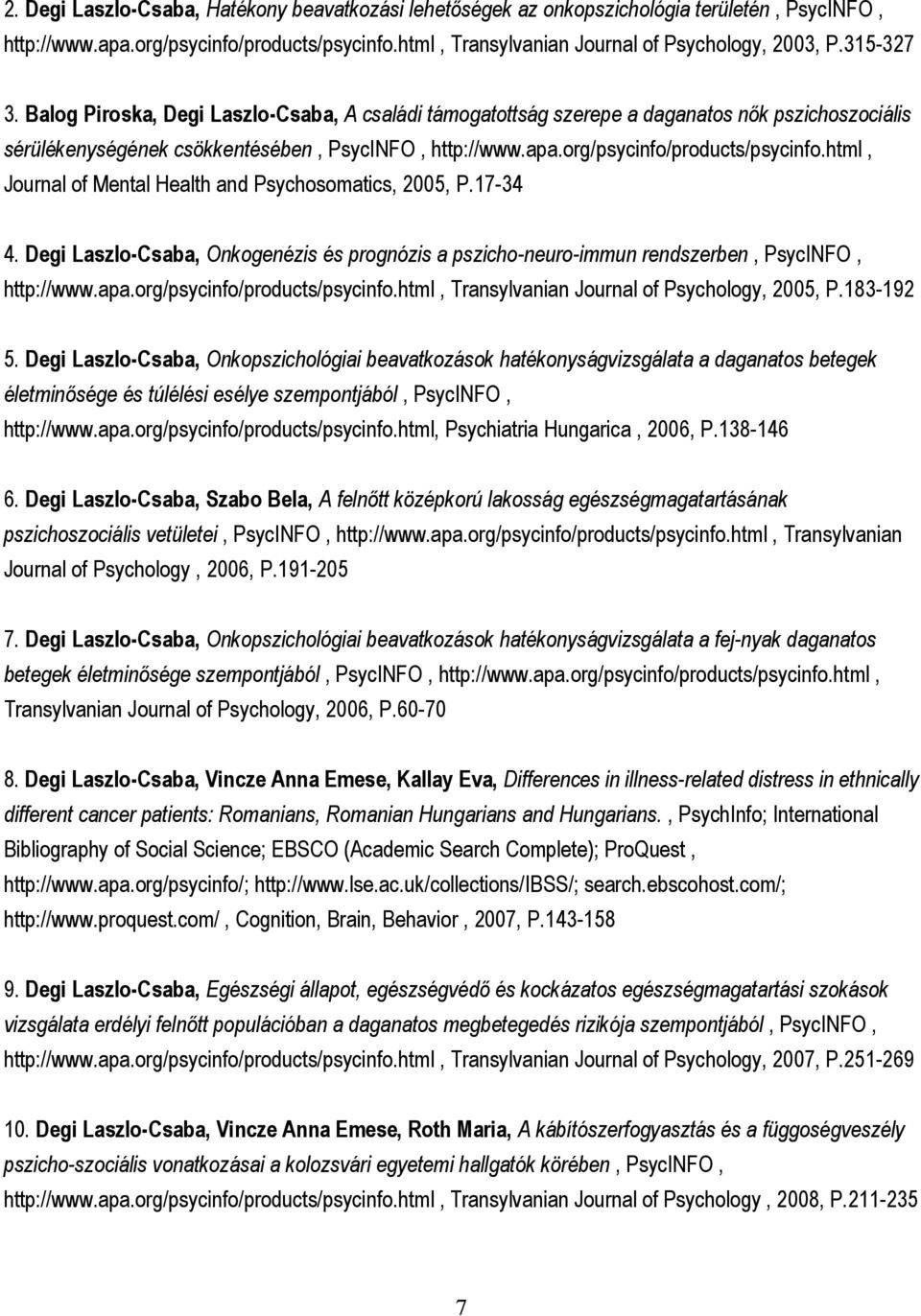 html, Journal of Mental Health and Psychosomatics, 2005, P.17-34 4. Degi Laszlo-Csaba, Onkogenézis és prognózis a pszicho-neuro-immun rendszerben, PsycINFO, http://www.apa.