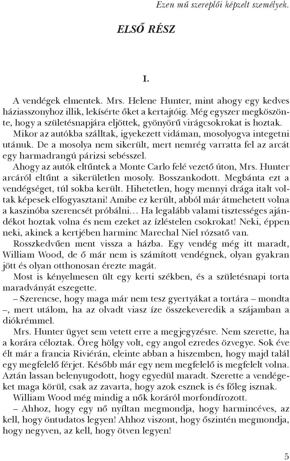 De a mosolya nem sikerült, mert nemrég varratta fel az arcát egy harmadrangú párizsi sebésszel. Ahogy az autók eltűntek a Monte Carlo felé vezető úton, Mrs.