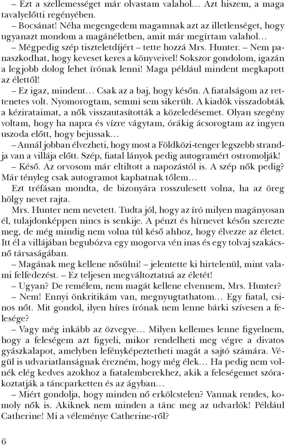 Nem panaszkodhat, hogy keveset keres a könyveivel! Sokszor gondolom, igazán a legjobb dolog lehet írónak lenni! Maga például mindent megkapott az élettől! Ez igaz, mindent Csak az a baj, hogy későn.