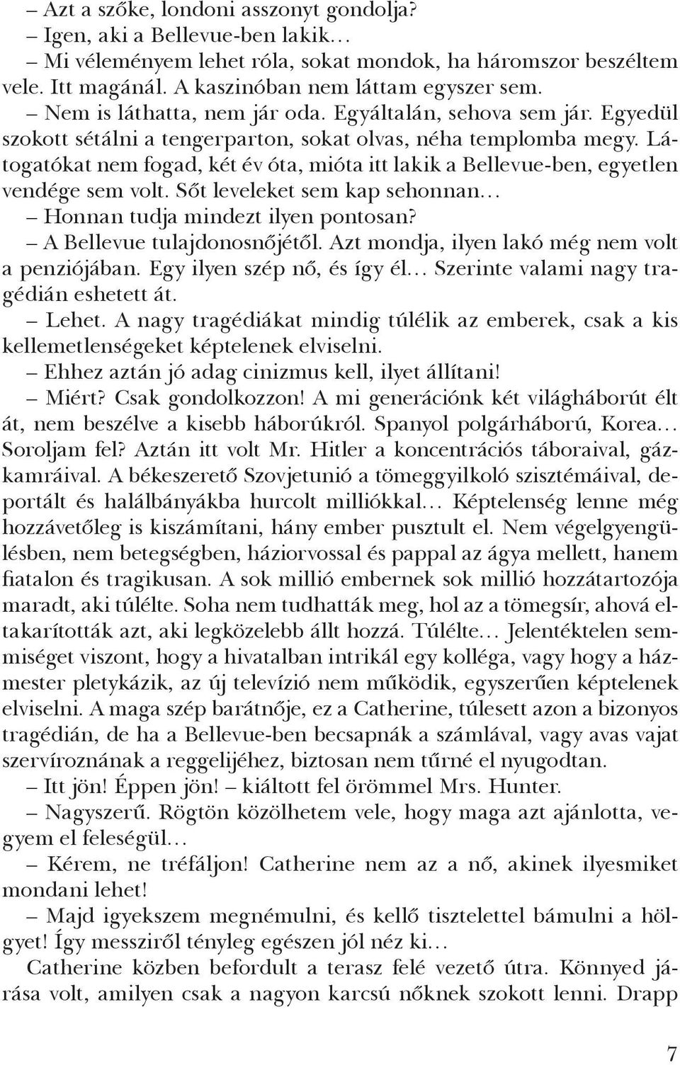 Látogatókat nem fogad, két év óta, mióta itt lakik a Bellevue-ben, egyetlen vendége sem volt. Sőt leveleket sem kap sehonnan Honnan tudja mindezt ilyen pontosan? A Bellevue tulajdonosnőjétől.