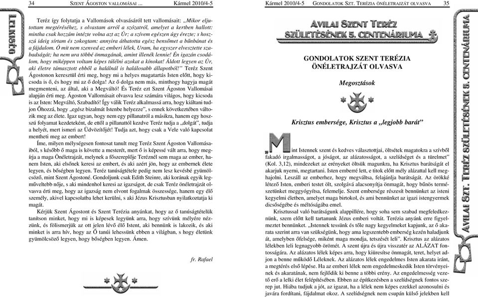 hozzám intézte volna azt az Úr; a szívem egészen úgy érezte; s hoszszú ideig sírtam és zokogtam: annyira áthatotta egész bensõmet a bûnbánat és a fájdalom.