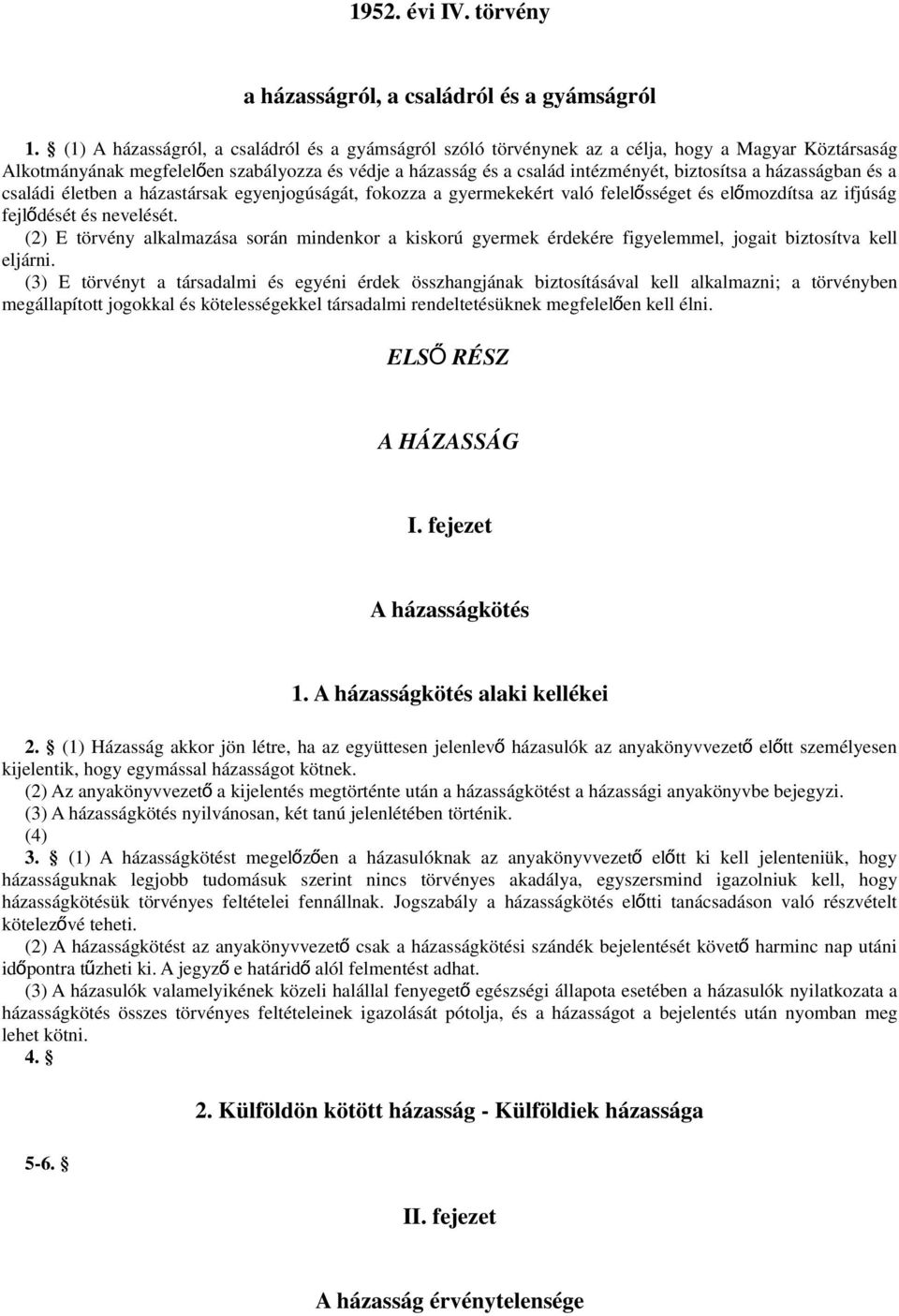 házasságban és a családi életben a házastársak egyenjogúságát, fokozza a gyermekekért való felelősséget és elő mozdítsa az ifjúság fejlődését és nevelését.