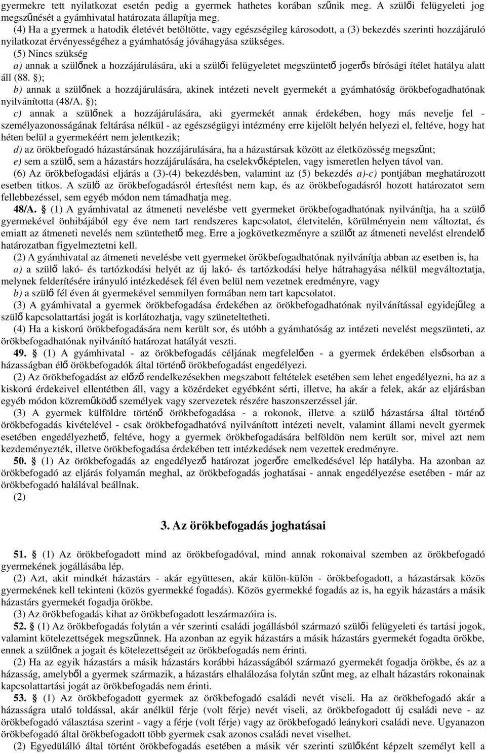 (5) Nincs szükség a) annak a szülőnek a hozzájárulására, aki a szülői felügyeletet megszüntet ő jogerő s bírósági ítélet hatálya alatt áll (88.