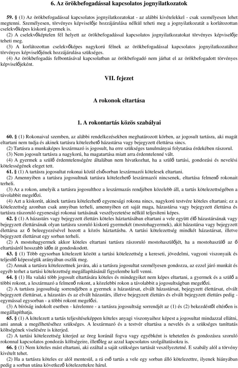 (2) A cselekvőképtelen fél helyett az örökbefogadással kapcsolatos jognyilatkozatokat törvényes képviselő je teheti meg.