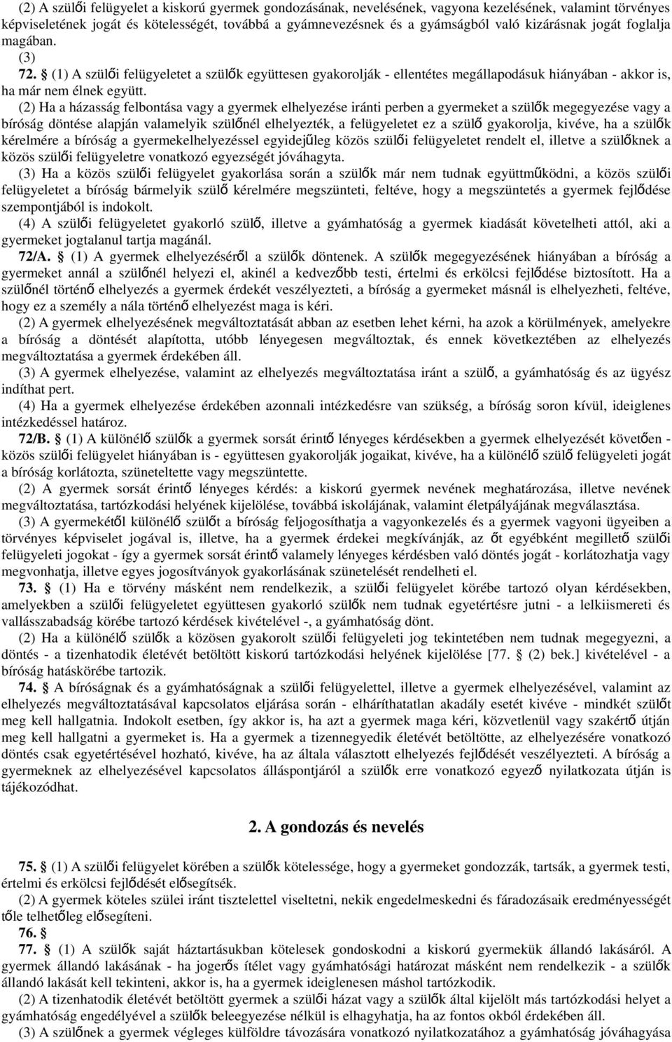 (2) Ha a házasság felbontása vagy a gyermek elhelyezése iránti perben a gyermeket a szülő k megegyezése vagy a bíróság döntése alapján valamelyik szülőnél elhelyezték, a felügyeletet ez a szül ő