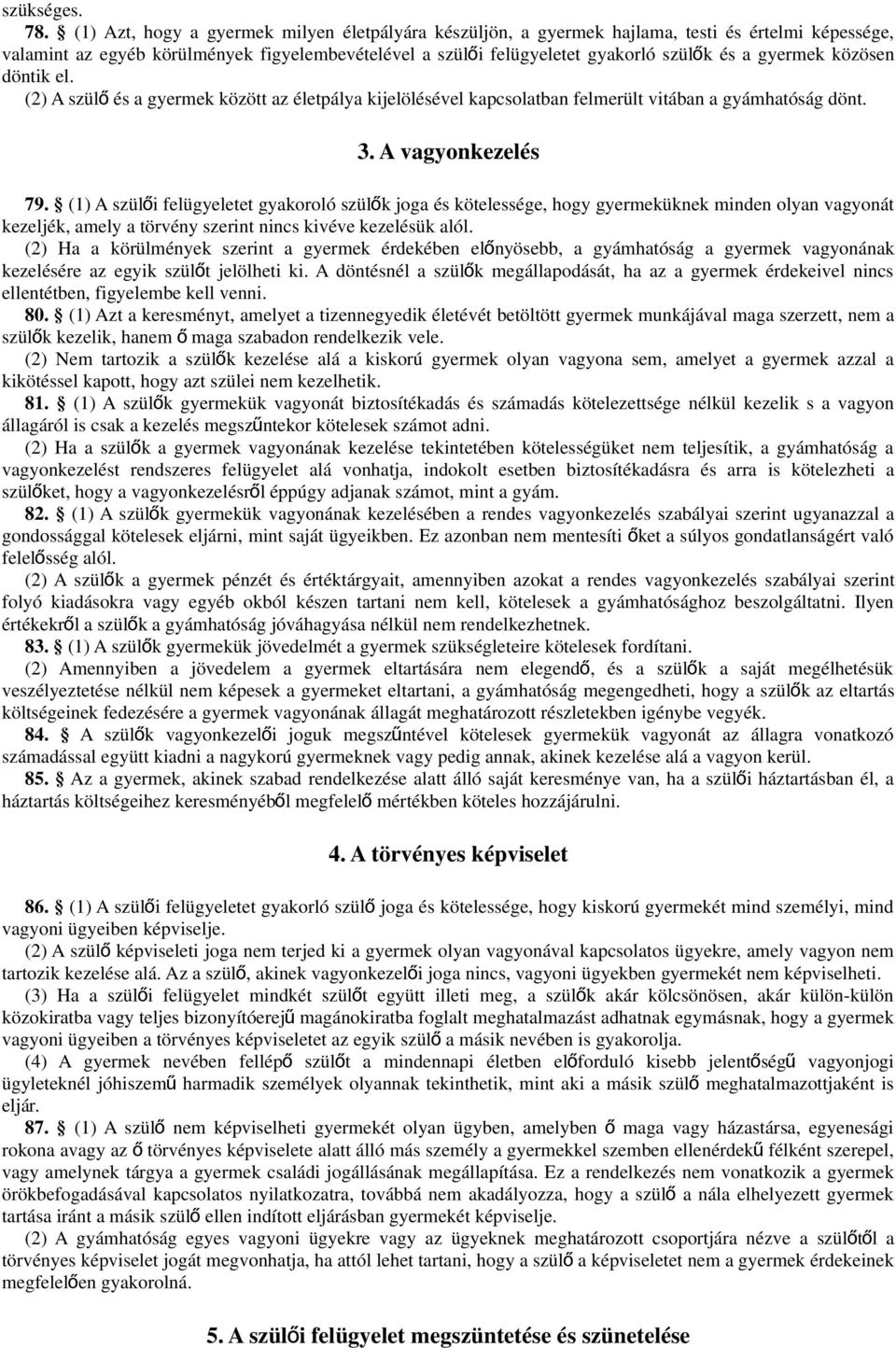 gyermek közösen döntik el. (2) A szül ő és a gyermek között az életpálya kijelölésével kapcsolatban felmerült vitában a gyámhatóság dönt. 3. A vagyonkezelés 79.