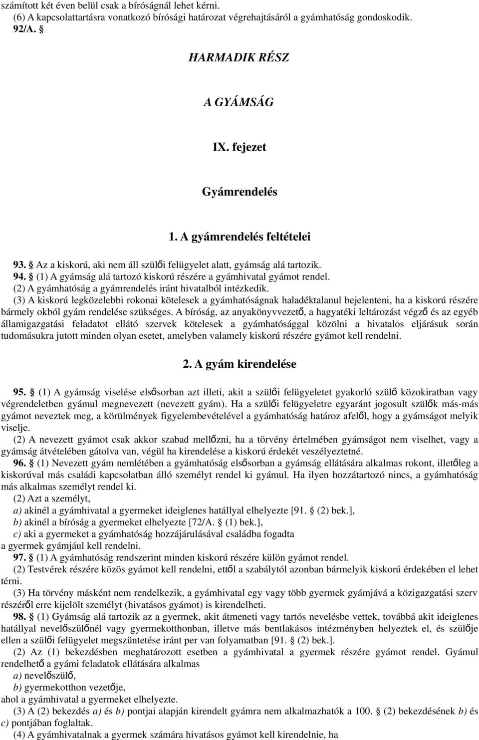 (1) A gyámság alá tartozó kiskorú részére a gyámhivatal gyámot rendel. (2) A gyámhatóság a gyámrendelés iránt hivatalból intézkedik.