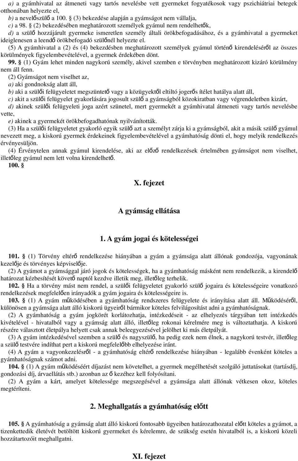 (2) bekezdésében meghatározott személyek gyámul nem rendelhetők, d) a szül ő hozzájárult gyermeke ismeretlen személy általi örökbefogadásához, és a gyámhivatal a gyermeket ideiglenesen a leend ő