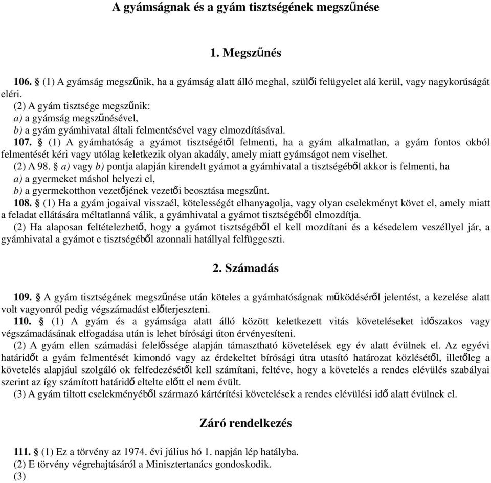 (1) A gyámhatóság a gyámot tisztségétő l felmenti, ha a gyám alkalmatlan, a gyám fontos okból felmentését kéri vagy utólag keletkezik olyan akadály, amely miatt gyámságot nem viselhet. (2) A 98.