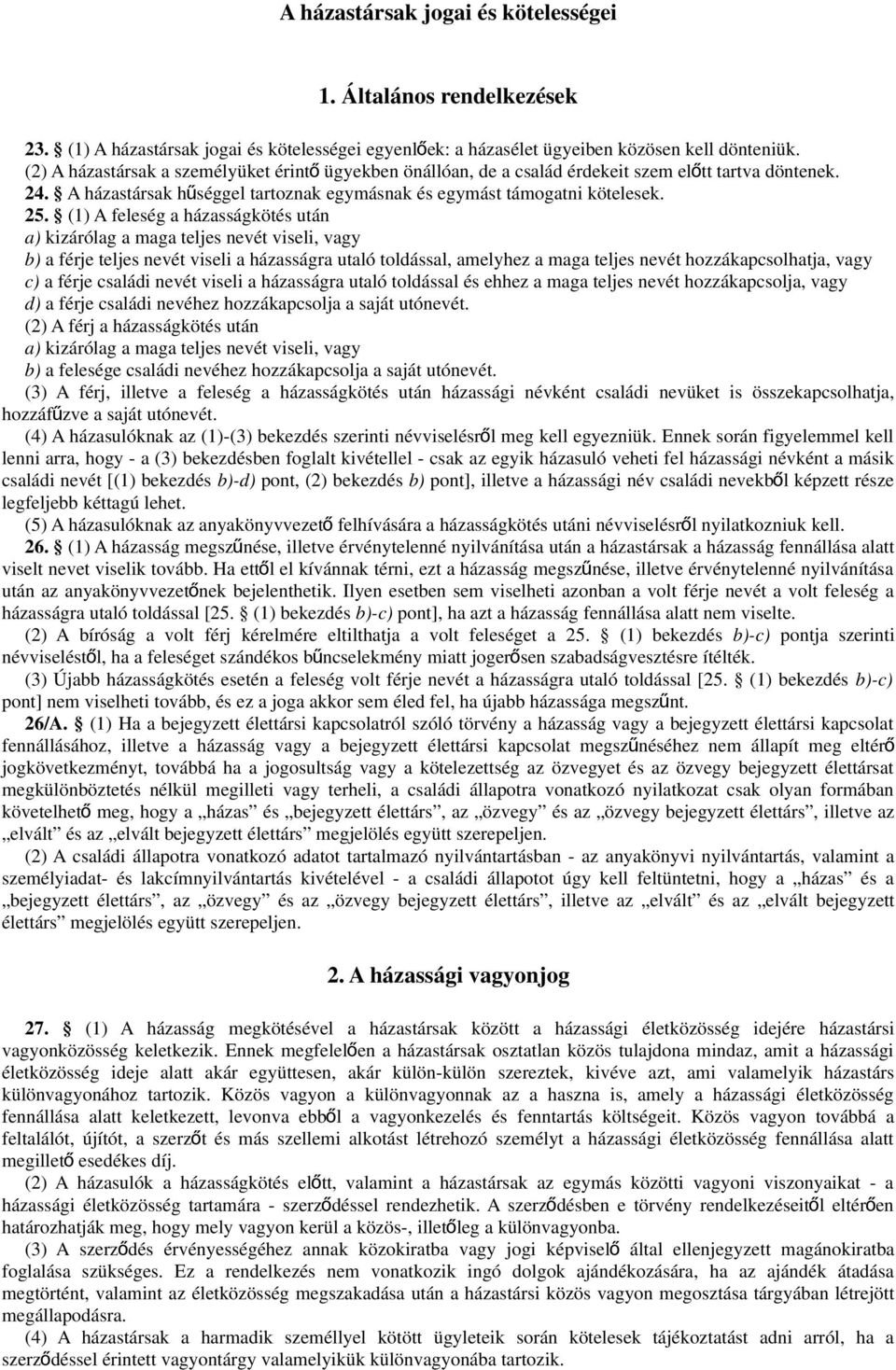 (1) A feleség a házasságkötés után a) kizárólag a maga teljes nevét viseli, vagy b) a férje teljes nevét viseli a házasságra utaló toldással, amelyhez a maga teljes nevét hozzákapcsolhatja, vagy c) a